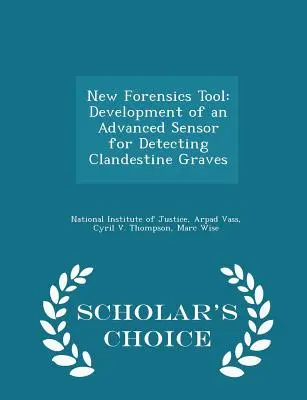 Neues Werkzeug für die Forensik: Entwicklung eines fortschrittlichen Sensors zum Aufspüren heimlicher Gräber - Scholar's Choice Edition - New Forensics Tool: Development of an Advanced Sensor for Detecting Clandestine Graves - Scholar's Choice Edition