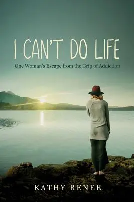 Ich schaffe das Leben nicht: Eine Frau entkommt dem Griff der Drogensucht - I Can't Do Life: One Womans Escape from the Grip of Addiction