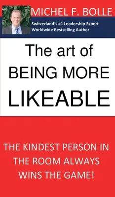 Die Kunst, sympathischer zu sein: Die freundlichste Person im Raum gewinnt immer das Spiel... - The Art of Being More Likeable: The kindest person in the room always wins the game...