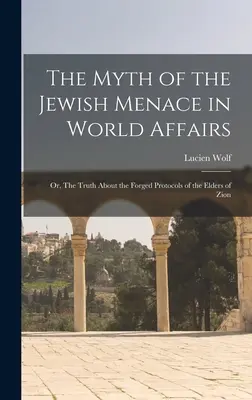 Der Mythos der jüdischen Bedrohung im Weltgeschehen; oder: Die Wahrheit über die gefälschten Protokolle der Weisen von Zion - The Myth of the Jewish Menace in World Affairs; or, The Truth About the Forged Protocols of the Elders of Zion
