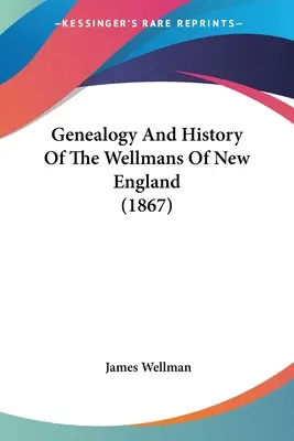 Genealogie und Geschichte der Wellmans aus Neuengland (1867) - Genealogy And History Of The Wellmans Of New England (1867)