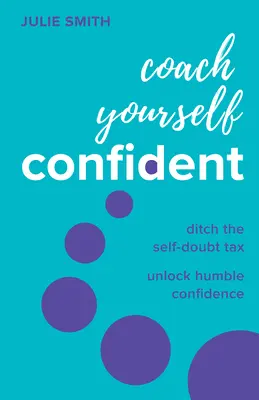 Trainieren Sie Ihr Selbstvertrauen: Weg mit der Selbstzweifel-Steuer, her mit demütiger Zuversicht - Coach Yourself Confident: Ditch the Self-Doubt Tax, Unlock Humble Confidence