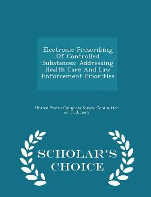 Elektronische Verschreibung von kontrollierten Substanzen: Prioritäten im Gesundheitswesen und bei der Strafverfolgung - Scholar's Choice Edition - Electronic Prescribing of Controlled Substances: Addressing Health Care and Law Enforcement Priorities - Scholar's Choice Edition