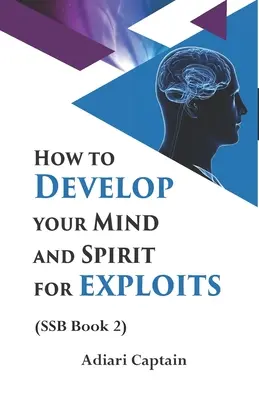 Wie Sie Ihren Geist und Ihre Seele für Exploits entwickeln: Geist, Seele und Körper (SSB) Buch 2 - How to Develop Your Mind and Spirit for Exploits: Spirit, Soul, and Body (SSB) Book 2