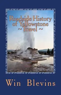 Roadside History of Yellowstone Travel: Ein historischer Führer zum Yellowstone - Roadside History of Yellowstone Travel: A Historic Guide To Yellowstone