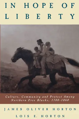 In der Hoffnung auf Freiheit: Kultur, Gemeinschaft und Protest unter freien Schwarzen im Norden, 1700-1860 - In Hope of Liberty: Culture, Community and Protest Among Northern Free Blacks, 1700-1860