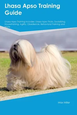 Lhasa Apso Training Guide Lhasa Apso Training beinhaltet: Lhasa Apso Tricks, Sozialisierung, Stubenreinheit, Agility, Gehorsamkeit, Verhaltenstraining, und Mo - Lhasa Apso Training Guide Lhasa Apso Training Includes: Lhasa Apso Tricks, Socializing, Housetraining, Agility, Obedience, Behavioral Training, and Mo