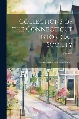 Sammlungen der Historischen Gesellschaft von Connecticut; Band 9 - Collections of the Connecticut Historical Society; Volume 9