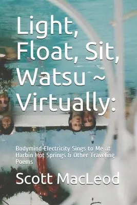 Licht, Schweben, Sitzen, Watsu virtuell: : Bodymind Electricity Sings to Me at Harbin Hot Springs & andere Reisegedichte - Light, Float, Sit, Watsu Virtually: : Bodymind Electricity Sings to Me at Harbin Hot Springs & Other Traveling Poems