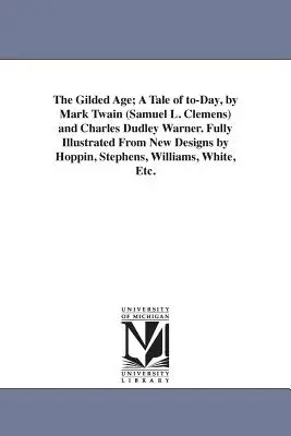 The Gilded Age; A Tale of to-Day, von Mark Twain (Samuel L. Clemens) und Charles Dudley Warner. Vollständig illustriert nach neuen Entwürfen von Hoppin, Stephens, - The Gilded Age; A Tale of to-Day, by Mark Twain (Samuel L. Clemens) and Charles Dudley Warner. Fully Illustrated From New Designs by Hoppin, Stephens,