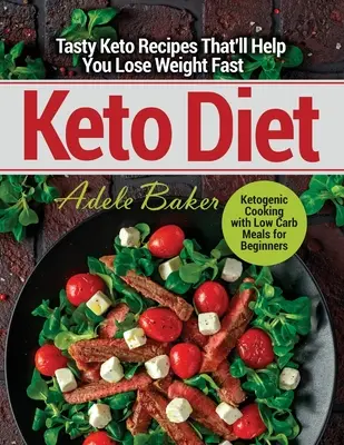 Keto-Diät: Leckere Keto-Rezepte, mit denen Sie schnell abnehmen. Ketogenes Kochen mit Low-Carb-Mahlzeiten für Einsteiger - Keto Diet: Tasty Keto Recipes That'll Help You Lose Weight Fast. Ketogenic Cooking with Low Carb Meals for Beginners