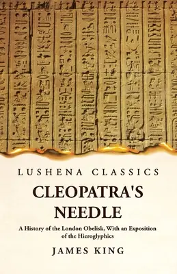 Kleopatras Nadel Eine Geschichte des Londoner Obelisken, mit einer Darstellung der Hieroglyphen - Cleopatra's Needle A History of the London Obelisk, With an Exposition of the Hieroglyphics