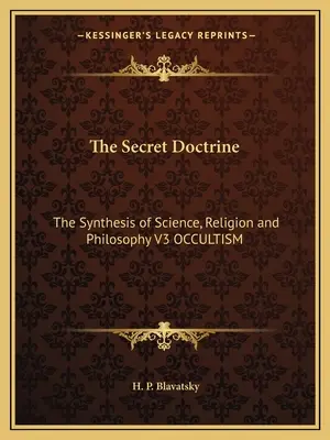 Die Geheimlehre: Die Synthese von Wissenschaft, Religion und Philosophie V3 OKULTISMUS - The Secret Doctrine: The Synthesis of Science, Religion and Philosophy V3 OCCULTISM