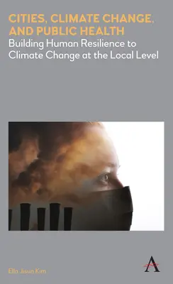 Städte, Klimawandel und öffentliche Gesundheit: Der Aufbau menschlicher Widerstandsfähigkeit gegen den Klimawandel auf lokaler Ebene - Cities, Climate Change, and Public Health: Building Human Resilience to Climate Change at the Local Level