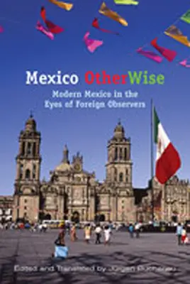 Das andere Mexiko: Das moderne Mexiko in den Augen ausländischer Beobachter - Mexico Otherwise: Modern Mexico in the Eyes of Foreign Observers