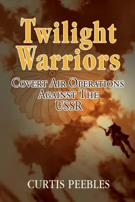 Krieger der Dämmerung: Verdeckte Luftoperationen gegen die UdSSR - Twilight Warriors: Covert Air Operations Against the USSR