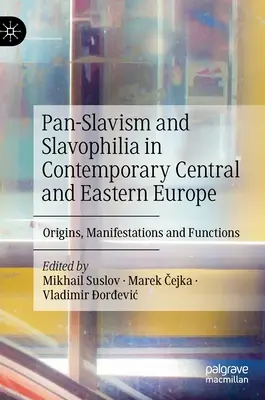 Panslawismus und Slawophilie im heutigen Mittel- und Osteuropa: Ursprünge, Manifestationen und Funktionen - Pan-Slavism and Slavophilia in Contemporary Central and Eastern Europe: Origins, Manifestations and Functions