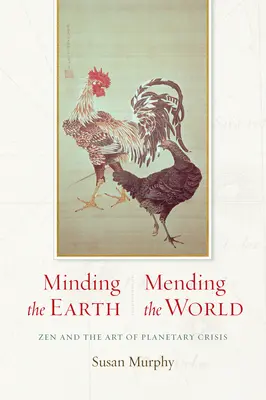 Die Erde hüten, die Welt heilen: Zen und die Kunst der planetarischen Krise - Minding the Earth, Mending the World: Zen and the Art of Planetary Crisis