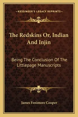 Die Rothäute oder Indianer und Rothäute: Der Schluss der Littlepage-Manuskripte - The Redskins Or, Indian And Injin: Being The Conclusion Of The Littlepage Manuscripts