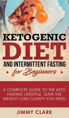 Ketogene Diät und Intermittierendes Fasten für Einsteiger: Ein kompletter Leitfaden für den Keto-Fasten-Lebensstil Gewinnen Sie die Klarheit, die Sie zum Abnehmen brauchen - Ketogenic Diet and Intermittent Fasting for Beginners: A Complete Guide to the Keto Fasting Lifestyle Gain the Weight Loss Clarity You Need