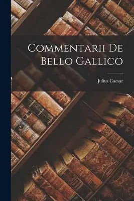 Kommentare zu De Bello Gallico - Commentarii De Bello Gallico