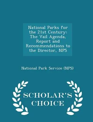 National Parks for the 21st Century: Die Vail Agenda, Bericht und Empfehlungen an den Direktor, Nps - Scholar's Choice Edition - National Parks for the 21st Century: The Vail Agenda, Report and Recommendations to the Director, Nps - Scholar's Choice Edition