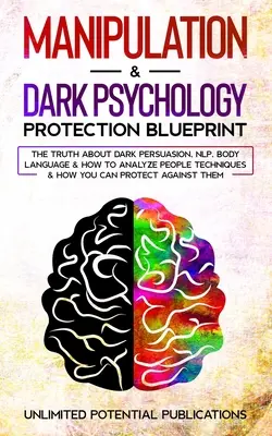 Manipulation & Dunkle Psychologie Schutzplan: Die Wahrheit über dunkle Überredungskünste, NLP, Körpersprache & Techniken zur Analyse von Menschen & wie Sie - Manipulation & Dark Psychology Protection Blueprint: The Truth About Dark Persuasion, NLP, Body Language & How To Analyze People Techniques & How You