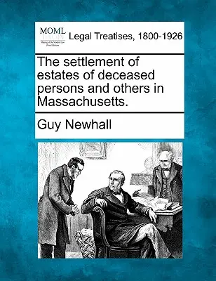Die Regelung von Nachlässen verstorbener Personen und anderer in Massachusetts. - The Settlement of Estates of Deceased Persons and Others in Massachusetts.