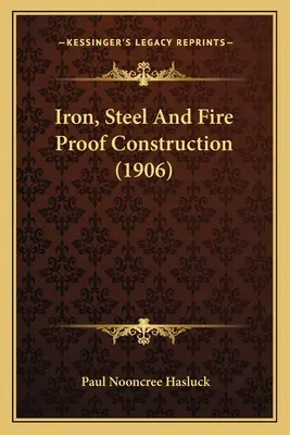 Eisen, Stahl und feuerfestes Bauen (1906) - Iron, Steel and Fire Proof Construction (1906)