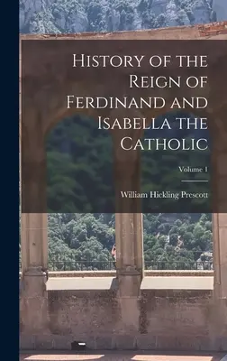 Geschichte der Herrschaft Ferdinands und Isabellas der Katholischen; Band 1 - History of the Reign of Ferdinand and Isabella the Catholic; Volume 1