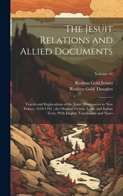 The Jesuit Relations and Allied Documents: Reisen und Erkundungen der Jesuitenmissionare in Neufrankreich, 1610-1791; das französische, lateinische und englische Original - The Jesuit Relations and Allied Documents: Travels and Explorations of the Jesuit Missionaries in New France, 1610-1791; the Original French, Latin, a