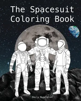 Das Raumanzug-Malbuch: Detailgetreue Raumanzüge von NASA, SpaceX, Boeing & mehr - The Spacesuit Coloring Book: Accurately Detailed Spacesuits from NASA, SpaceX, Boeing & more
