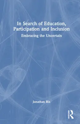 Auf der Suche nach Bildung, Partizipation und Inklusion: Das Ungewisse umarmen - In Search of Education, Participation and Inclusion: Embrace the Uncertain