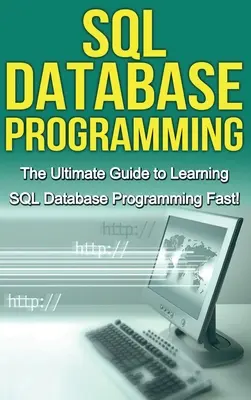 SQL-Datenbank-Programmierung: Der ultimative Leitfaden zum schnellen Erlernen der SQL-Datenbankprogrammierung! - SQL Database Programming: The Ultimate Guide to Learning SQL Database Programming Fast!