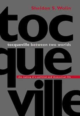 Tocqueville zwischen zwei Welten: Die Entstehung eines politischen und theoretischen Lebens - Tocqueville Between Two Worlds: The Making of a Political and Theoretical Life