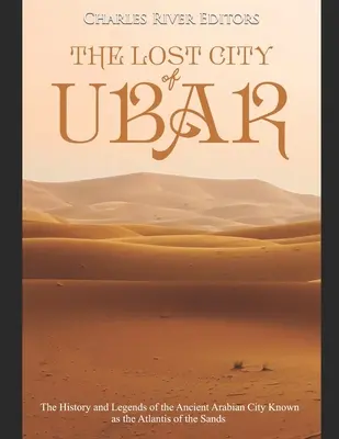 Die verlorene Stadt Ubar: Die Geschichte und Legenden der alten arabischen Stadt, die als Atlantis des Sandes bekannt ist - The Lost City of Ubar: The History and Legends of the Ancient Arabian City Known as the Atlantis of the Sands