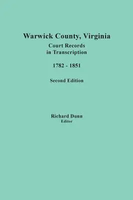 Warwick County, Virginia, Gerichtsakten in Transkription, 1782-1851. Zweite Ausgabe - Warwick County, Virginia, Court Records in Transcription, 1782-1851. Second Edition