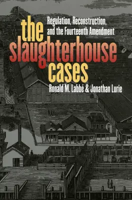 Die Schlachthof-Fälle: Regulierung, Wiederaufbau und der vierzehnte Verfassungszusatz - The Slaughterhouse Cases: Regulation, Reconstruction, and the Fourteenth Amendment