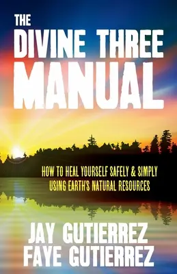 Das Handbuch der Göttlichen Drei: Wie Sie sich mit den natürlichen Ressourcen der Erde sicher und einfach selbst heilen können - The Divine Three Manual: How to Heal Yourself Safely and Simply Using Earth's Natural Resources