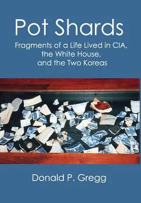 Topfscherben: Fragmente eines Lebens bei der CIA, im Weißen Haus und in den beiden Koreas - Pot Shards: Fragments of a Life Lived in CIA, the White House, and the Two Koreas