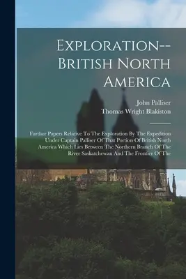 Erforschung - Britisches Nordamerika: Weitere Papiere zur Erforschung dieses Teils von Britisch-Nordamerika durch die Expedition unter Kapitän Palliser. - Exploration--british North America: Further Papers Relative To The Exploration By The Expedition Under Captain Palliser Of That Portion Of British Nor