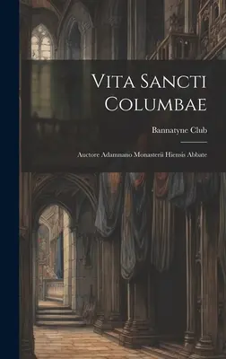Vita Sancti Columbae: Auctore Adamnano Monasterii Hiensis Abbate (Bannatyne Club (Edinburgh Schottland)) - Vita Sancti Columbae: Auctore Adamnano Monasterii Hiensis Abbate (Bannatyne Club (Edinburgh Scotland))