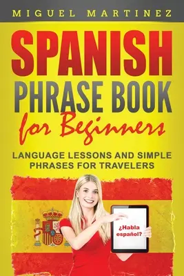 Spanischer Sprachführer für Anfänger: Sprachlektionen und einfache Redewendungen für Reisende - Spanish Phrase Book for Beginners: Language Lessons and Simple Phrases for Travelers