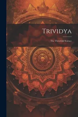 Trividya: Die dreifache Wissenschaft - Trividya: The Threefold Science