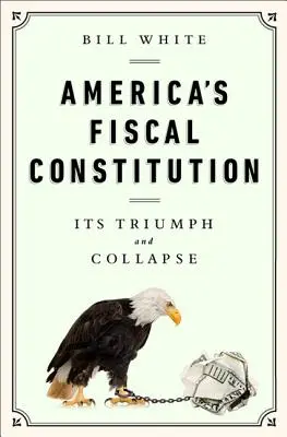 Amerikas fiskalische Verfassung: Ihr Triumph und ihr Zusammenbruch - America's Fiscal Constitution: Its Triumph and Collapse