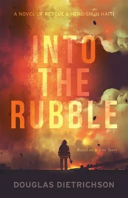 In den Trümmern: Ein Roman über Rettung und Heldentum in Haiti - Into the Rubble: A Novel of Rescue & Heroism in Haiti