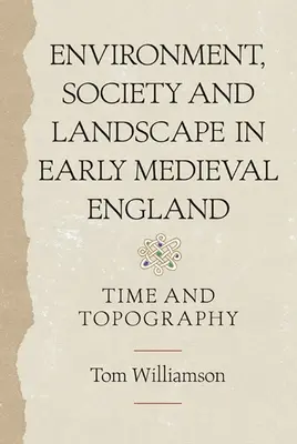 Umwelt, Gesellschaft und Landschaft im frühmittelalterlichen England: Zeit und Topographie - Environment, Society and Landscape in Early Medieval England: Time and Topography