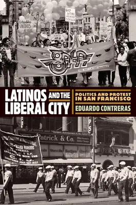 Latinos und die liberale Stadt: Politik und Protest in San Francisco - Latinos and the Liberal City: Politics and Protest in San Francisco