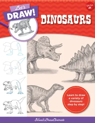 Let's Draw Dinosaurs: Lernen Sie Schritt für Schritt eine Vielzahl von Dinosauriern zu zeichnen! - Let's Draw Dinosaurs: Learn to Draw a Variety of Dinosaurs Step by Step!