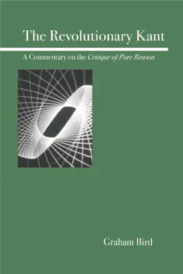 Der revolutionäre Kant: Ein Kommentar zur Kritik der reinen Vernunft - The Revolutionary Kant: A Commentary on the Critique of Pure Reason